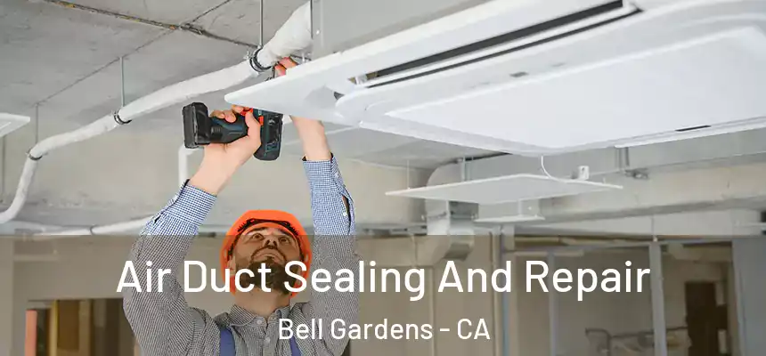  Air Duct Sealing And Repair Bell Gardens - CA