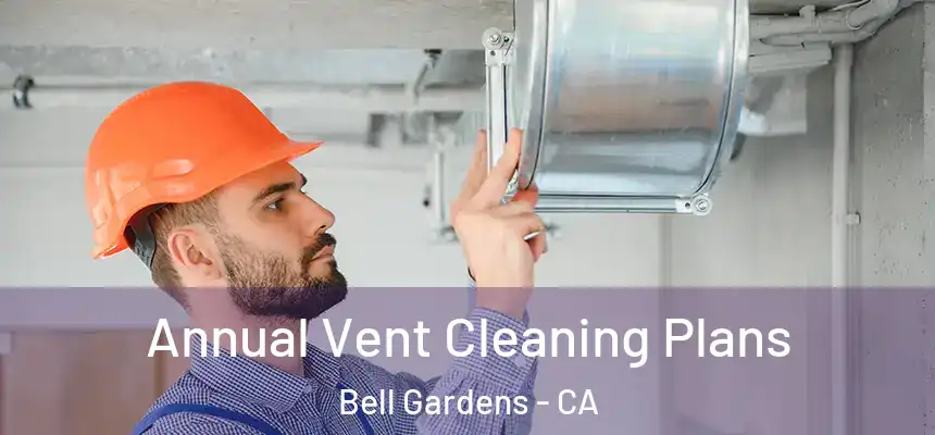  Annual Vent Cleaning Plans Bell Gardens - CA