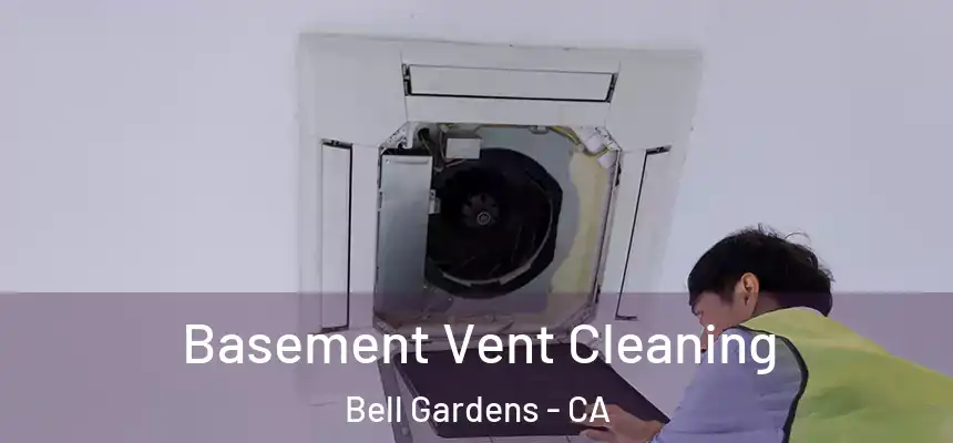  Basement Vent Cleaning Bell Gardens - CA