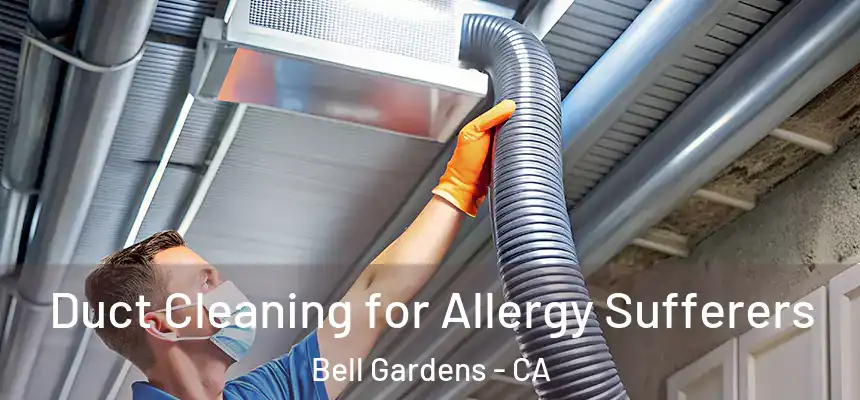  Duct Cleaning for Allergy Sufferers Bell Gardens - CA