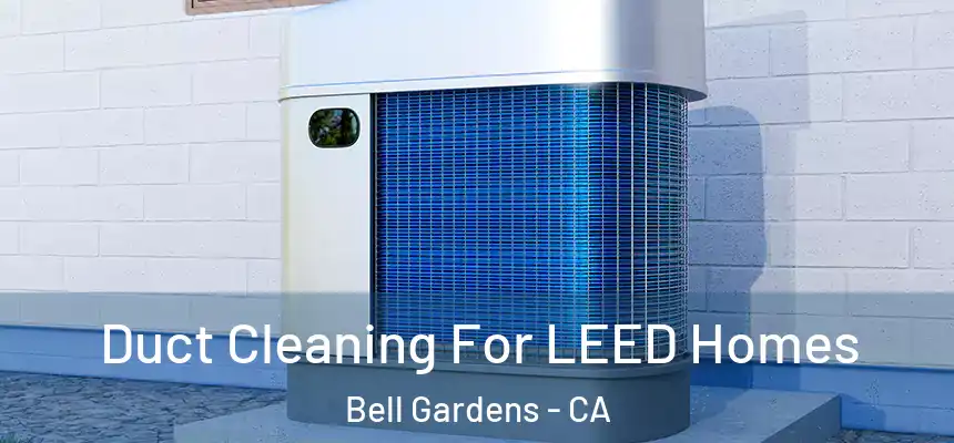  Duct Cleaning For LEED Homes Bell Gardens - CA