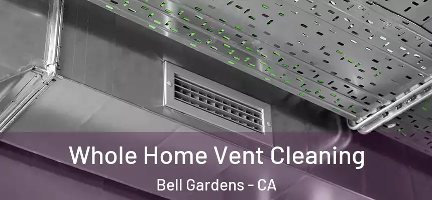  Whole Home Vent Cleaning Bell Gardens - CA